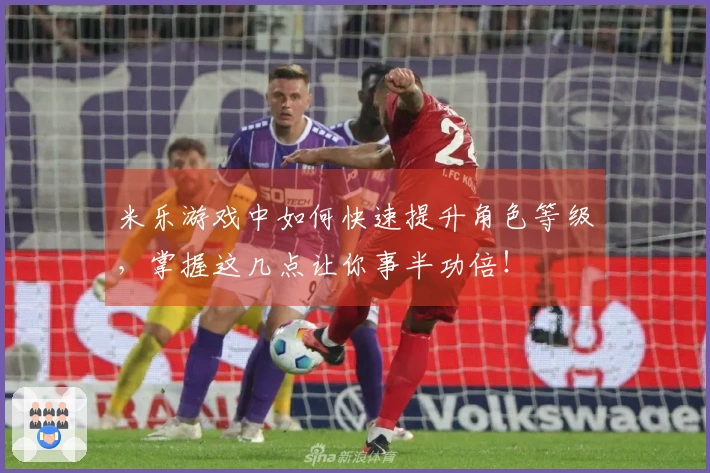 米乐游戏中如何快速提升角色等级，掌握这几点让你事半功倍！