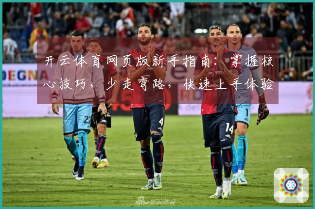 开云体育网页版新手指南：掌握核心技巧，少走弯路，快速上手体验